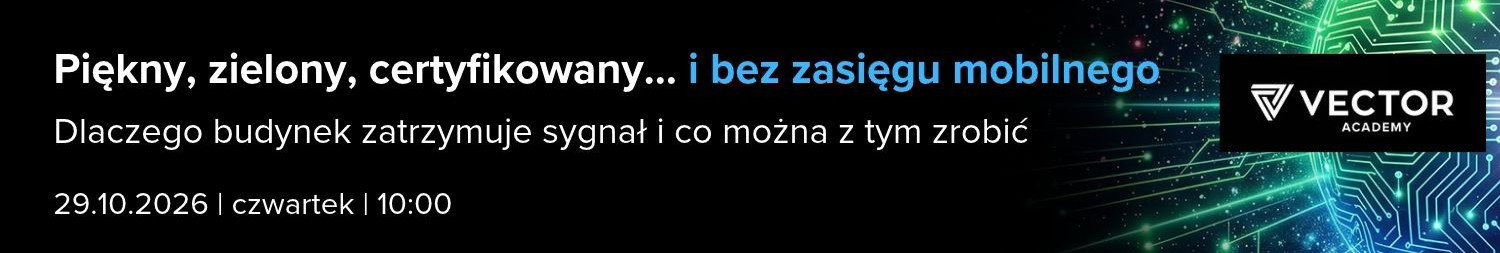 Webinar VECTOR „Piękny, zielony, certyfikowany… i bez zasięgu”. Dlaczego budynek zatrzymuje sygnał i co można z tym zrobić. 29 października 2026, godz. 10:00, online